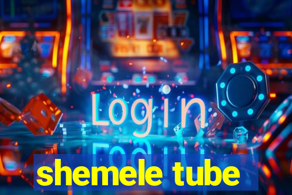 shemele tube